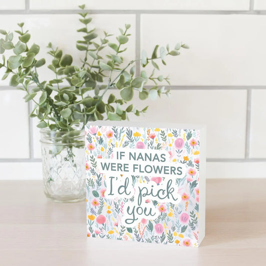 Block Sign - If Nana's Were Flowers I'd Pick You