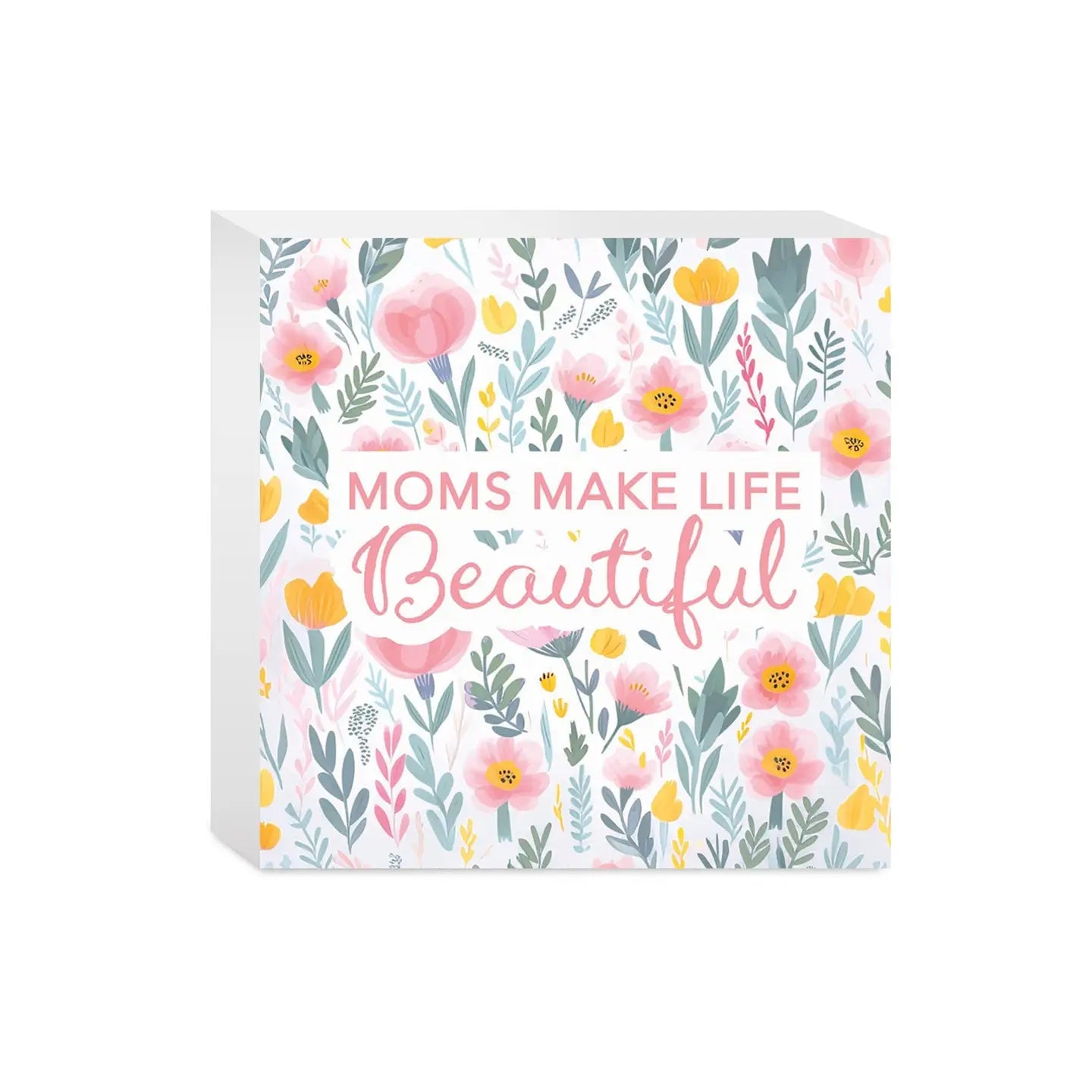 Moms Make Life Beautiful Block Sign