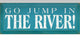 Go Jump in the River Wood Sign