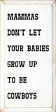 Mamma’s Don’t Let Your Babies Grow Up to be Cowboys Wood Sign
