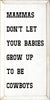 Mamma’s Don’t Let Your Babies Grow Up to be Cowboys Wood Sign