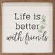 Mini Sign - Life is Better with Friends