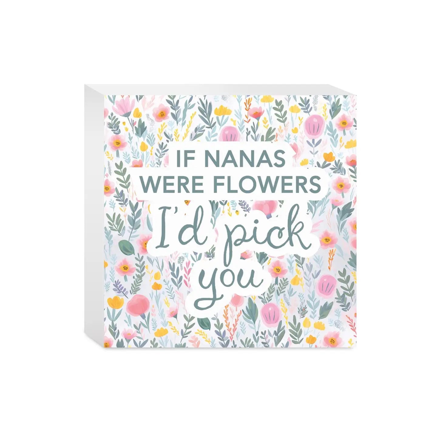 Block Sign - If Nana's Were Flowers I'd Pick You