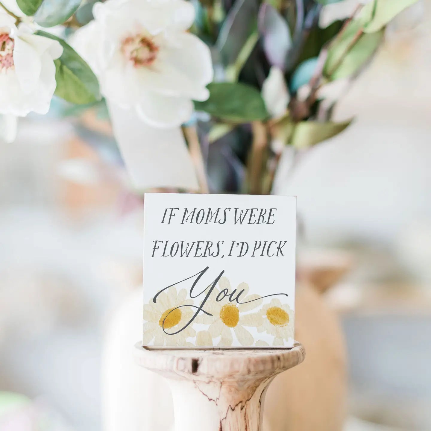 Mini Sign - If Moms Were Flowers I'd Pick You
