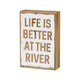 Box Sign - Life is Better at the River