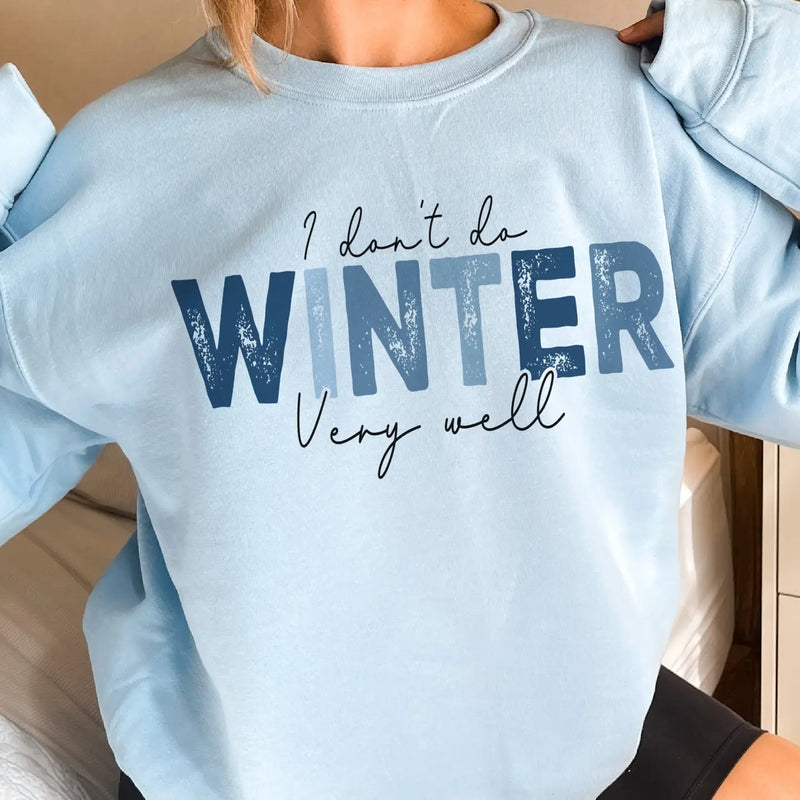 Sweatshirt - I Don't Do Winter Very Well