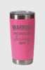 Warning the Girls are Drinking Tumbler