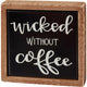 Mini Box Sign - Wicked Without Coffee