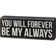 Box Sign - You Will Forever Be My Always