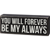 Box Sign - You Will Forever Be My Always